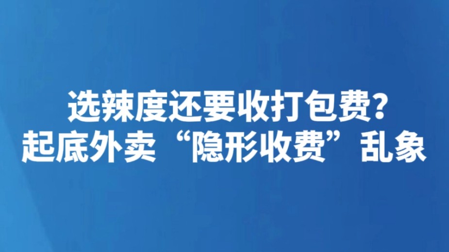 选辣度还要收打包费？起底外卖“隐形收费”乱象