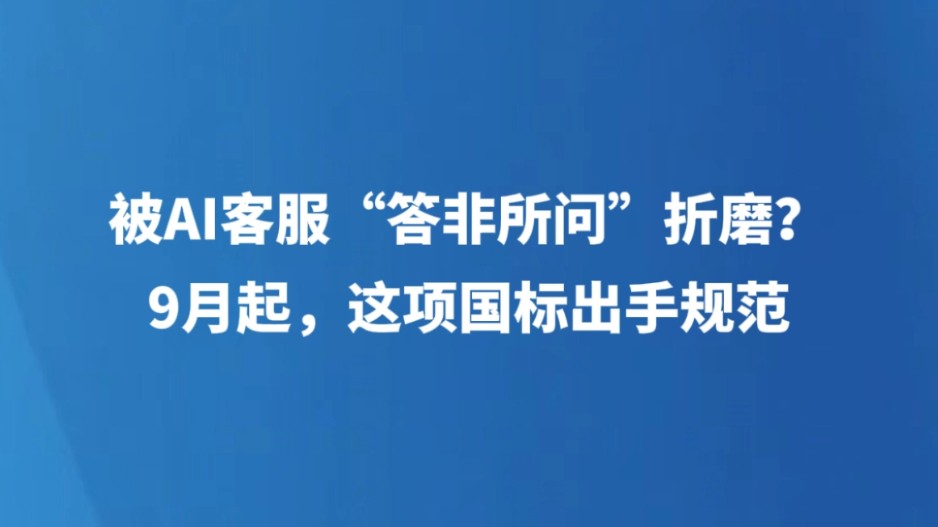 被AI客服“答非所问”折磨？9月起，这项国标出手规范