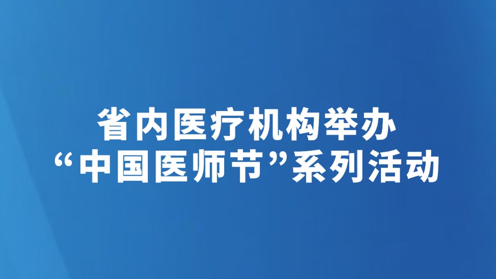 省内医疗机构举办“中国医师节”系列活动