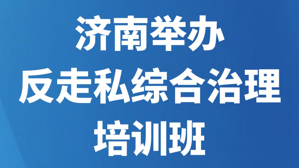 济南举办反走私综合治理培训班