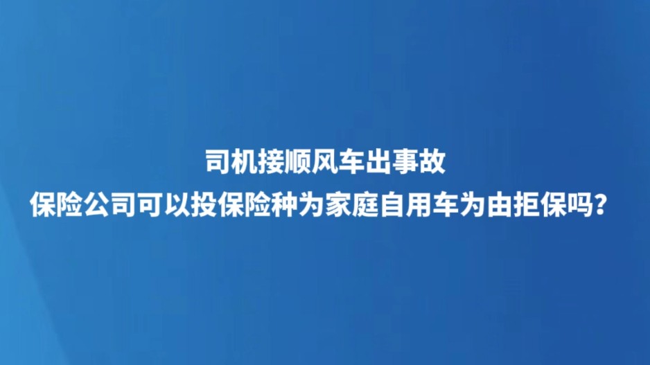 司机接顺风车出事故 保险公司可以投保险种为家庭自用车为由拒保吗