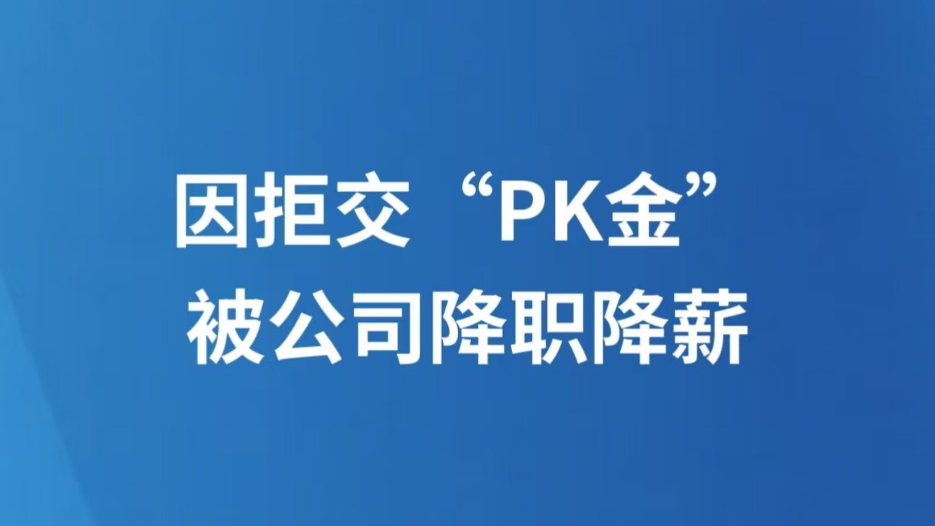 因拒交“PK金”被公司降职降薪