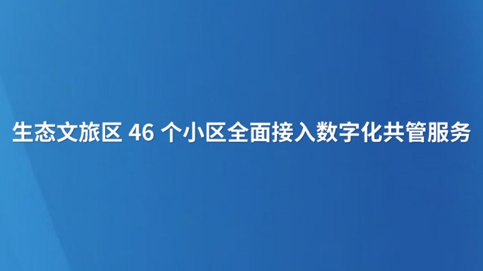 生态文旅区46个小区全面接入数字化共管服务