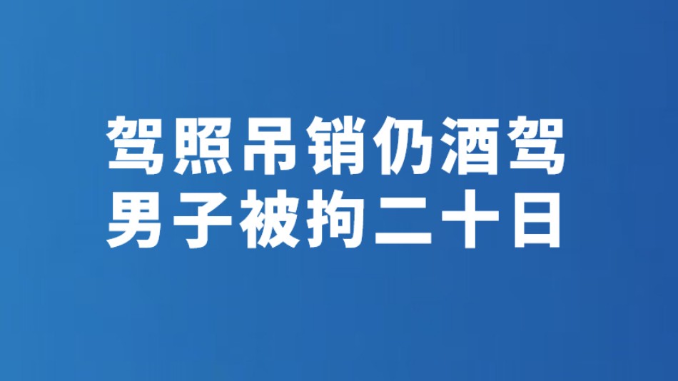 驾照吊销仍酒驾 男子被拘二十日