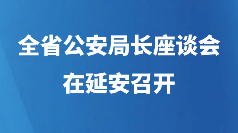 全省公安局长座谈会在延安召开