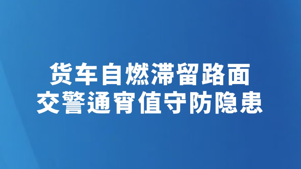 货车自燃滞留路面 交警通宵值守防隐患