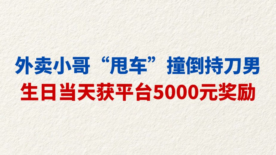 外卖小哥“甩车”撞倒持刀男 生日当天获平台5000元奖励