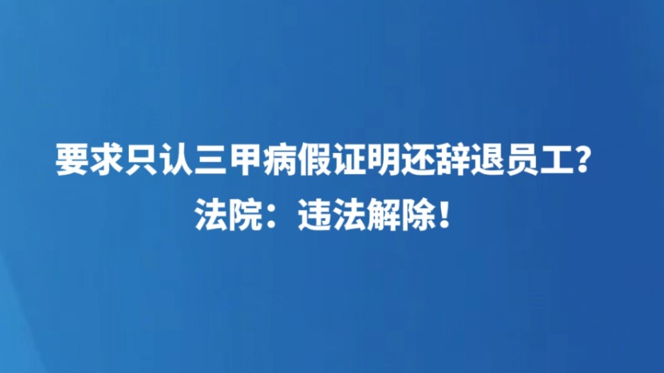 要求只认三甲病假证明还辞退员工？法院：违法解除！
