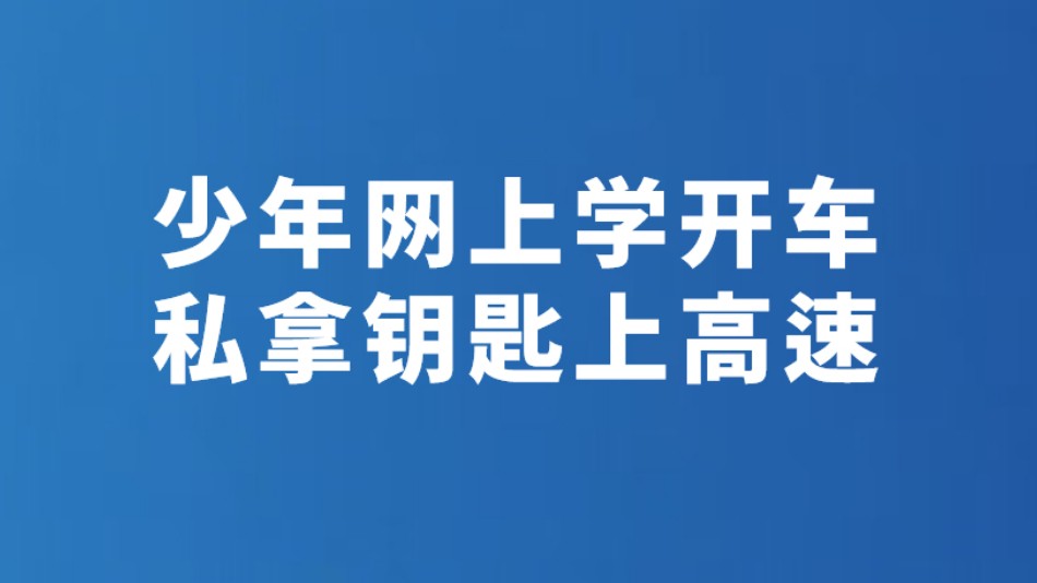 少年网上学开车 私拿钥匙上高速