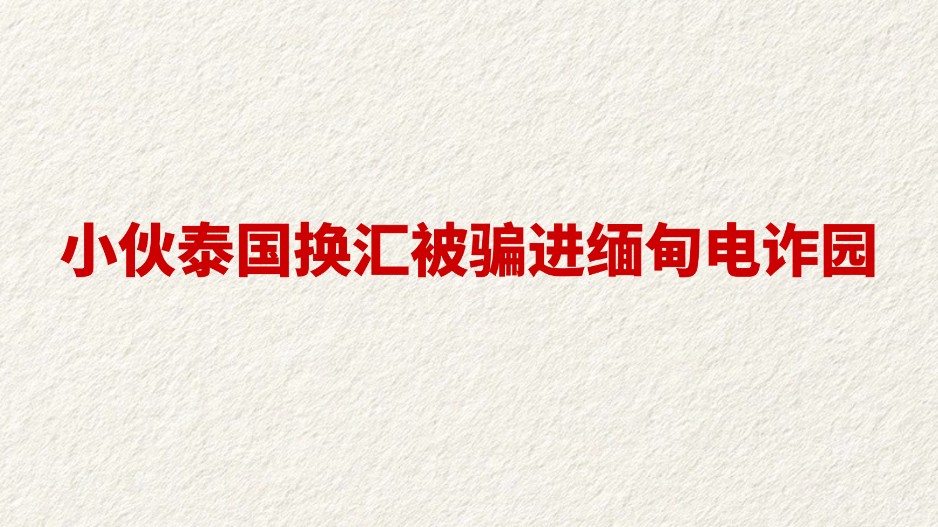 小伙泰国换汇被骗进缅甸电诈园