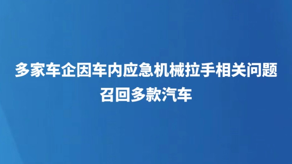 多家车企因车内应急机械拉手相关问题召回多款汽车