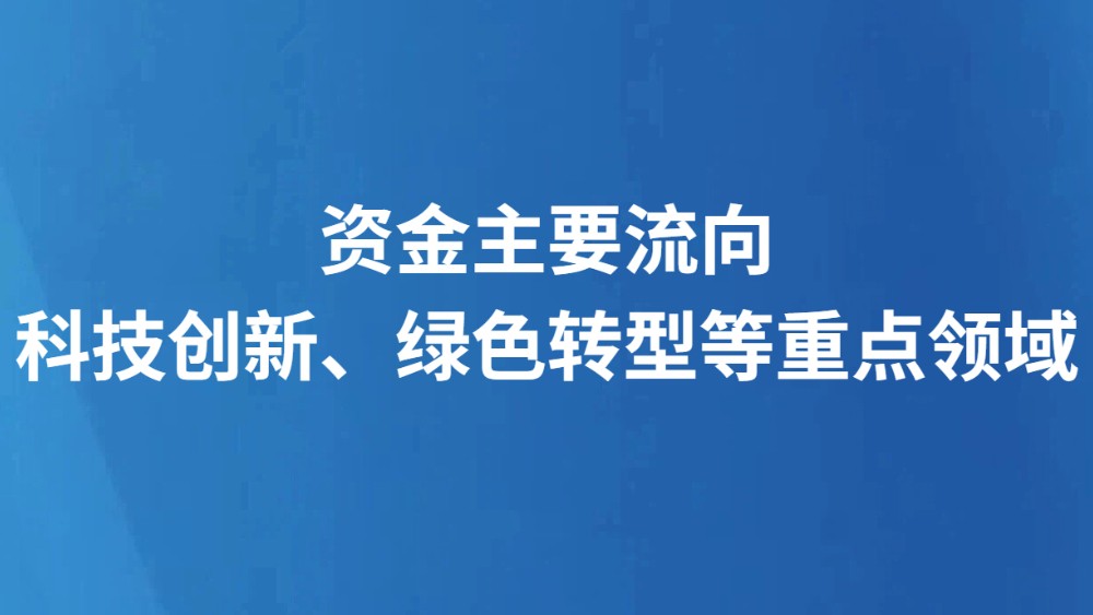 资金主要流向科技创新、绿色转型等重点领域