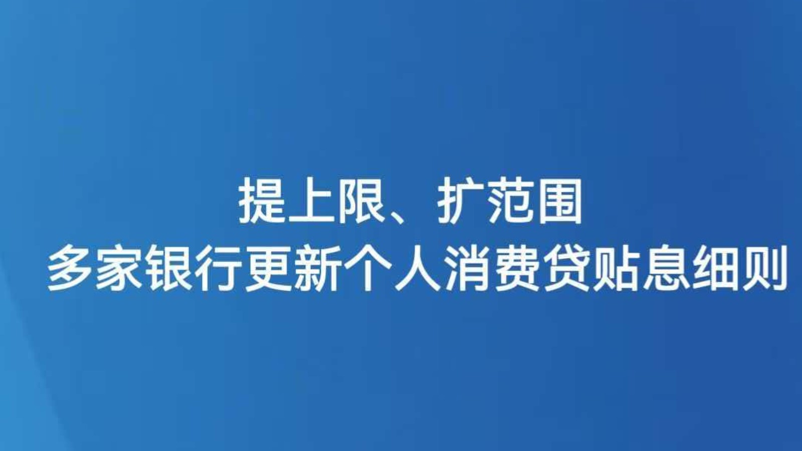 提上限、扩范围 多家银行更新个人消费贷贴息细则