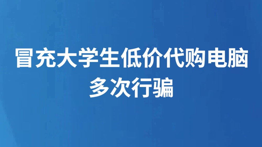 冒充大学生低价代购电脑多次行骗