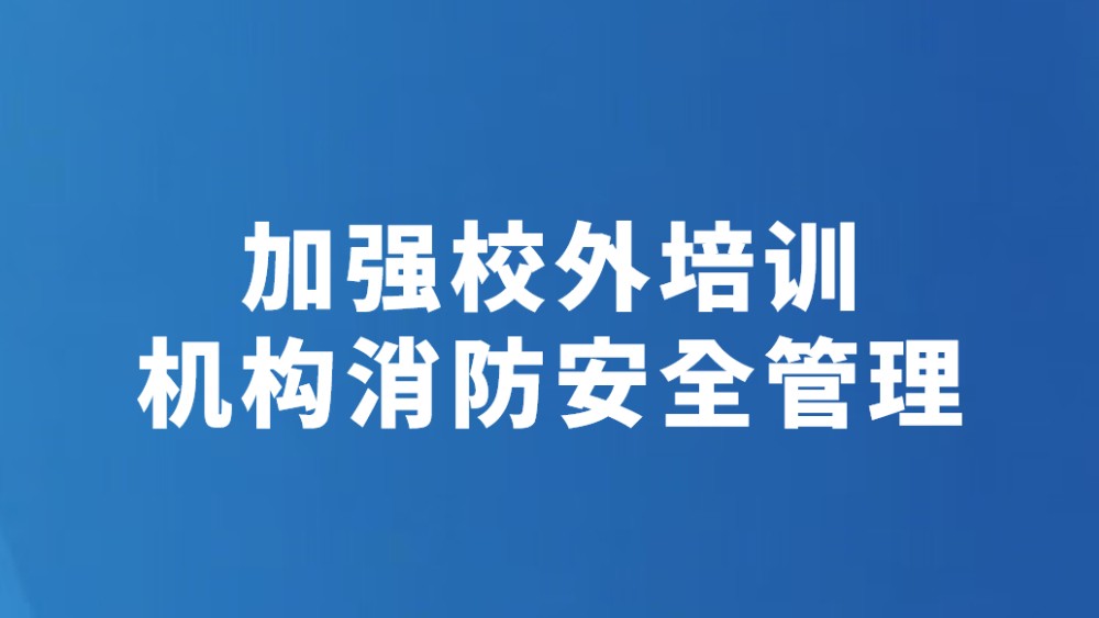 加强校外培训机构消防安全管理