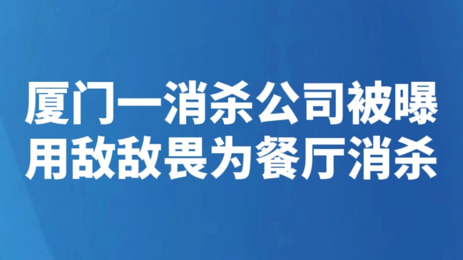 厦门一消杀公司被曝用敌敌畏为餐厅消杀