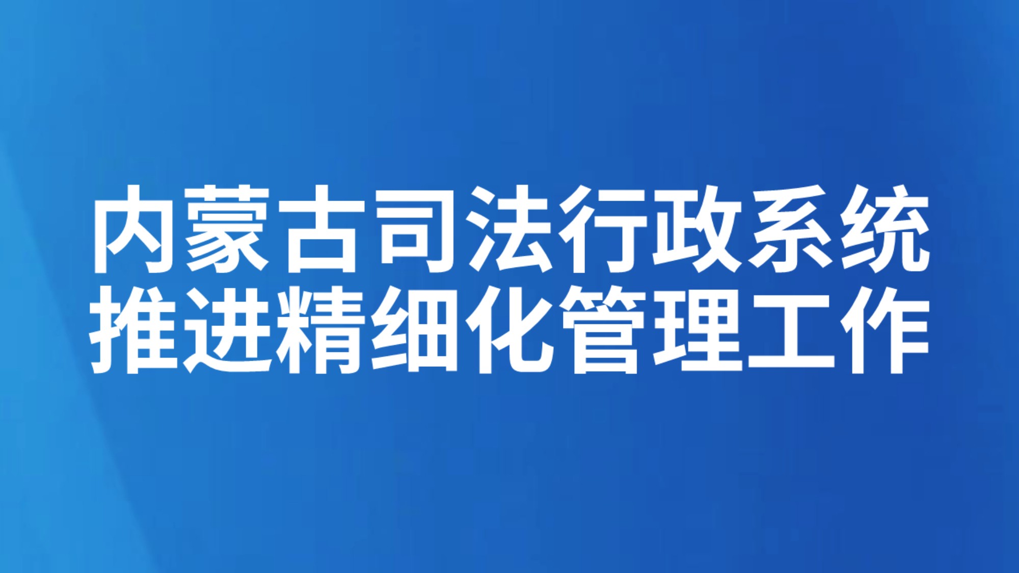 内蒙古司法行政系统推进精细化管理工作