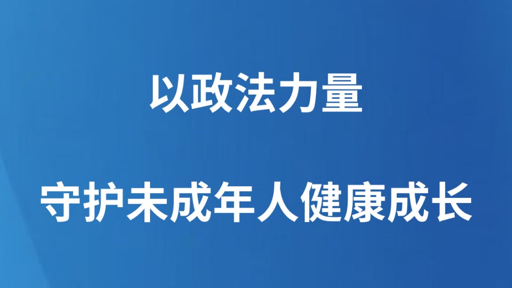 以政法力量守护未成年人健康成长