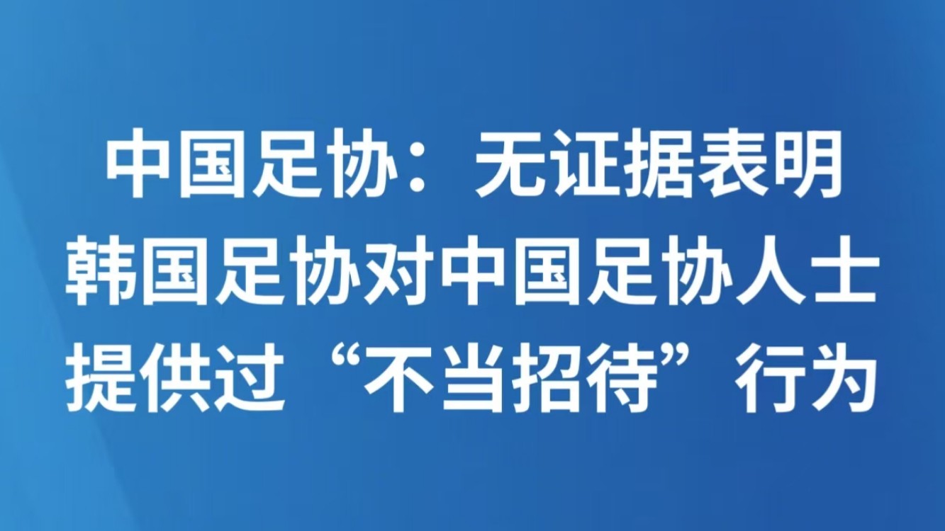 中国足协：无证据表明韩国足协对中国足协人士提供过“不当招待”行为