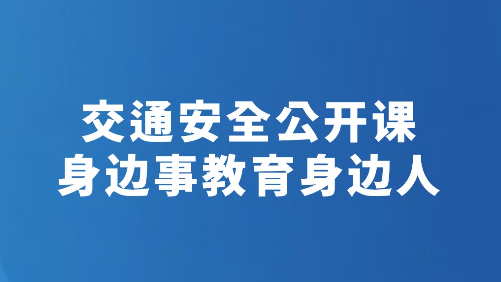 交通安全公开课 身边事教育身边人