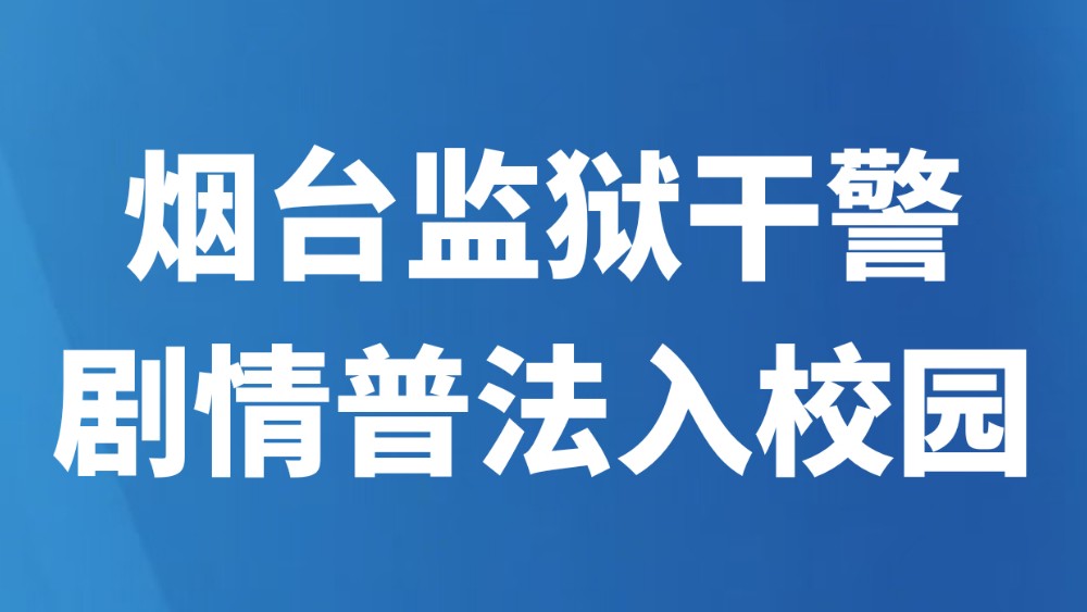 烟台监狱干警剧情普法入校园