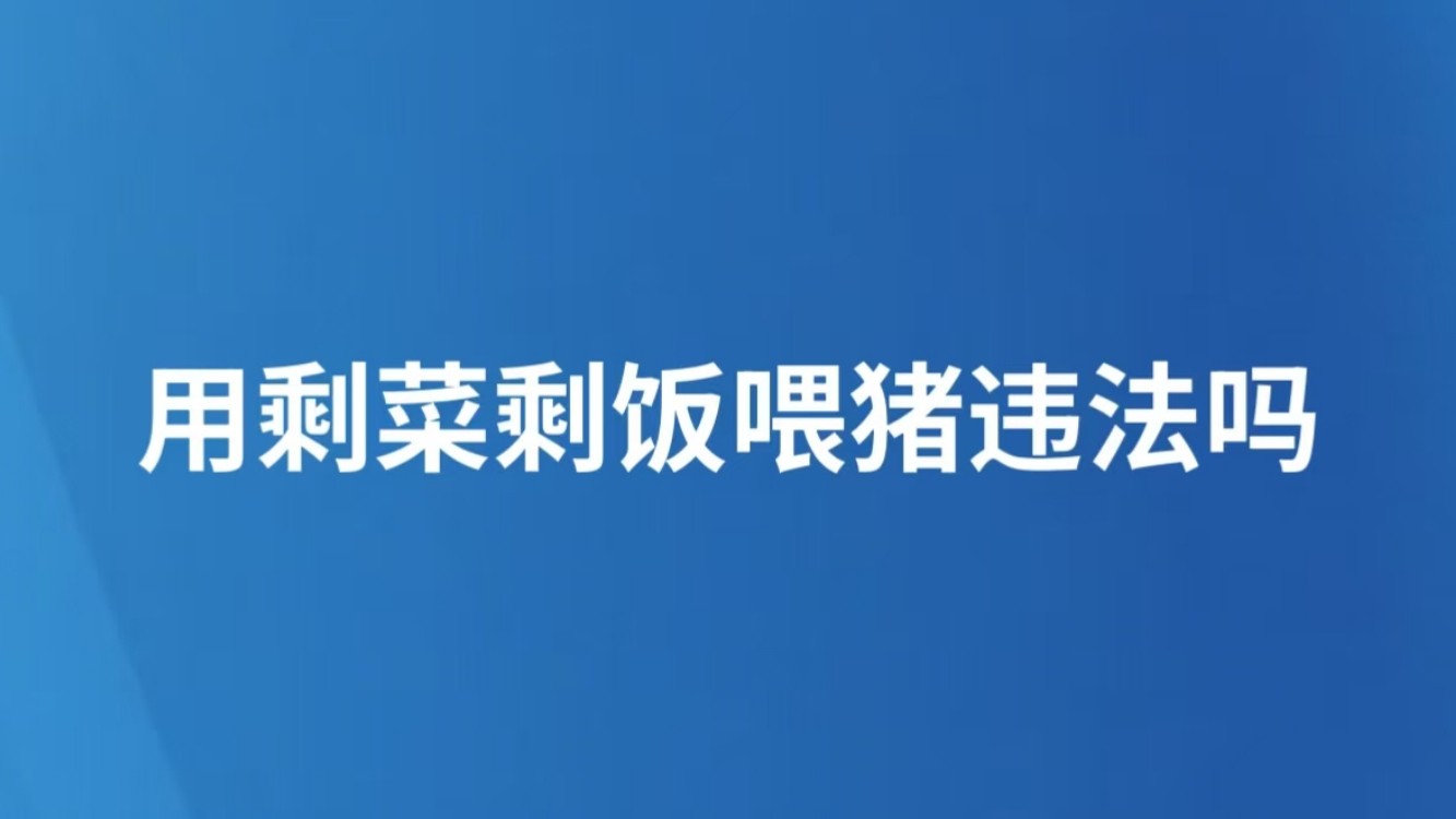 用剩菜剩饭喂猪违法吗