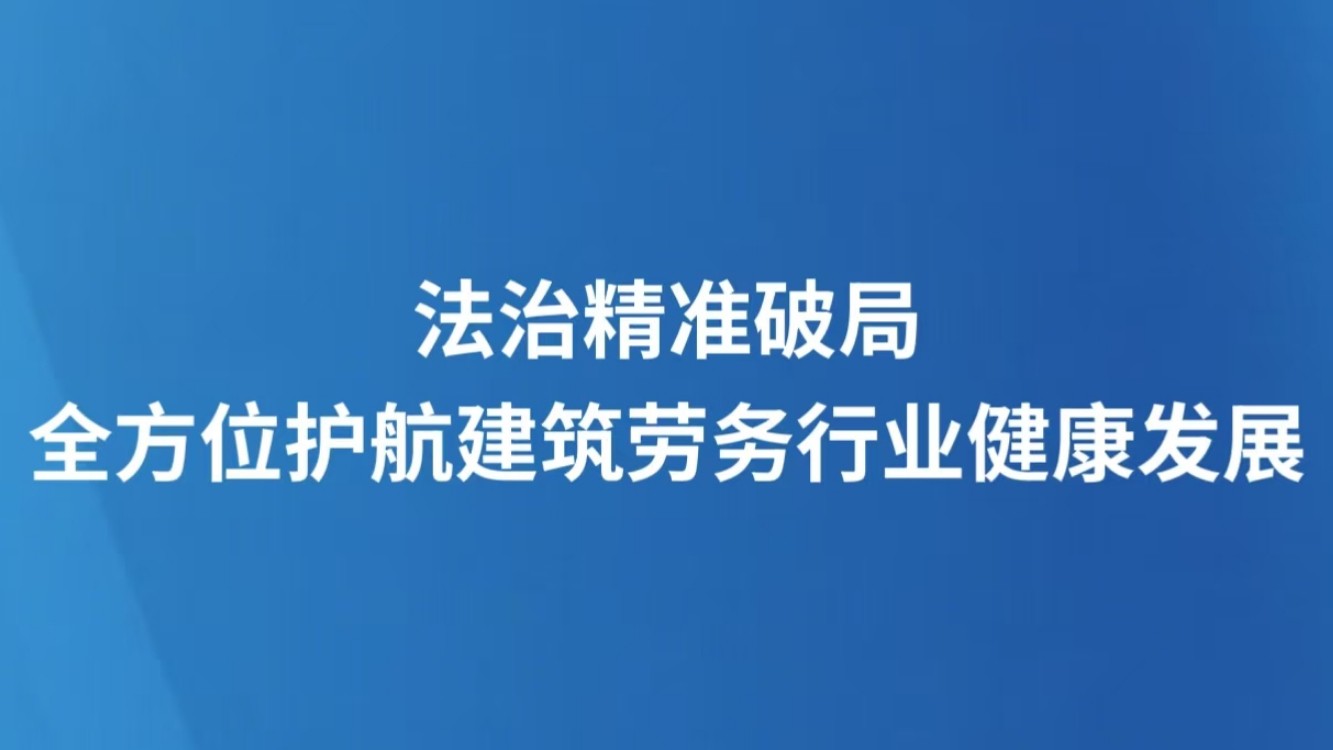 法治精准破局 全方位护航建筑劳务行业健康发展