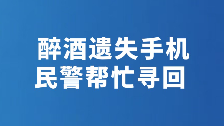 醉酒遗失手机 民警帮忙寻回