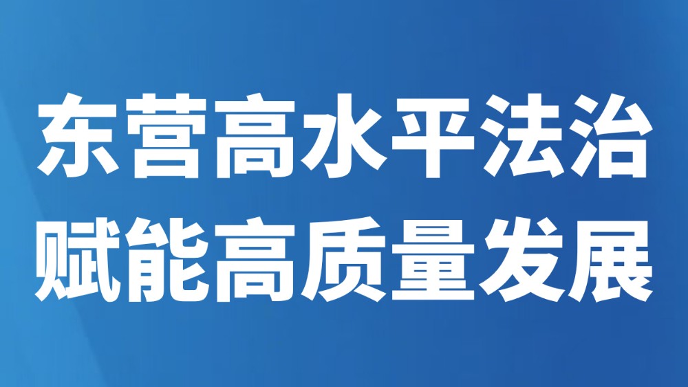 东营高水平法治 赋能高质量发展