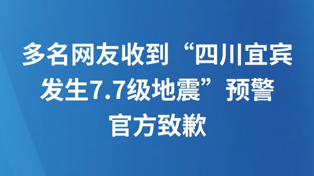 多名网友收到“四川宜宾发生7.7级地震”预警，官方致歉