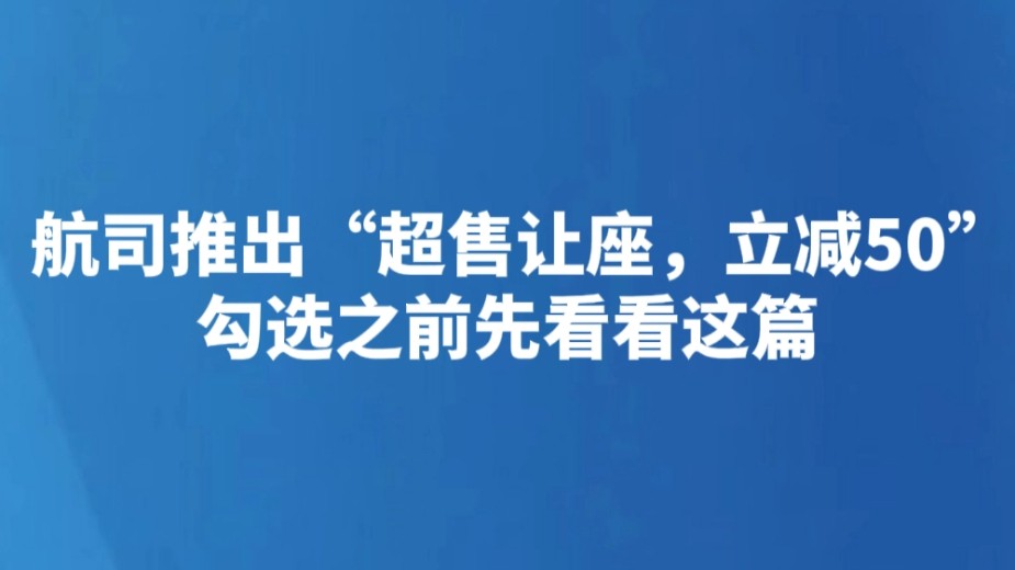 航司推出“超售让座，立减50” 勾选之前先看看这篇