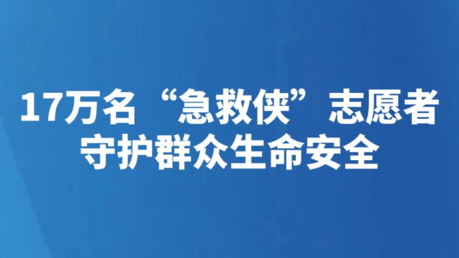 17万名“急救侠”志愿者守护群众生命安全