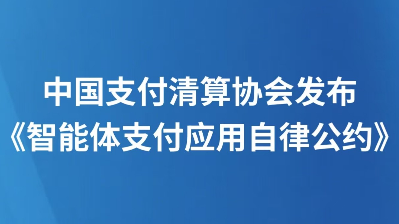中国支付清算协会发布《智能体支付应用自律公约》