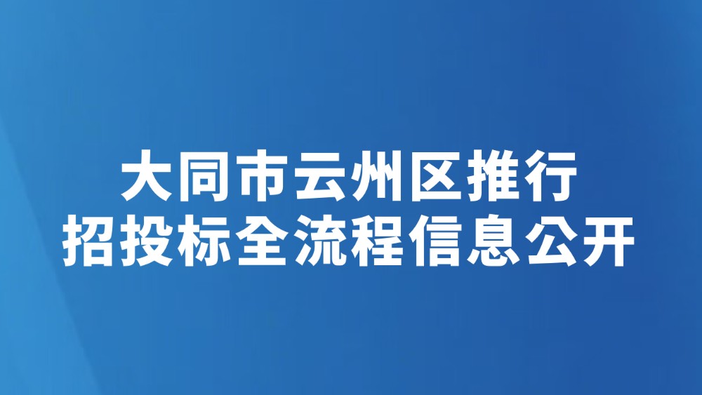 大同市云州区推行招投标全流程信息公开