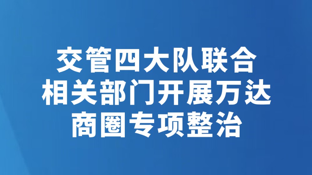 交管四大队联合相关部门开展万达商圈专项整治