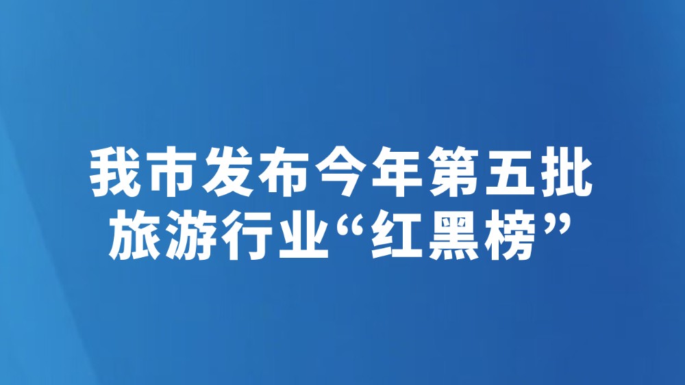 我市发布今年第五批旅游行业“红黑榜”