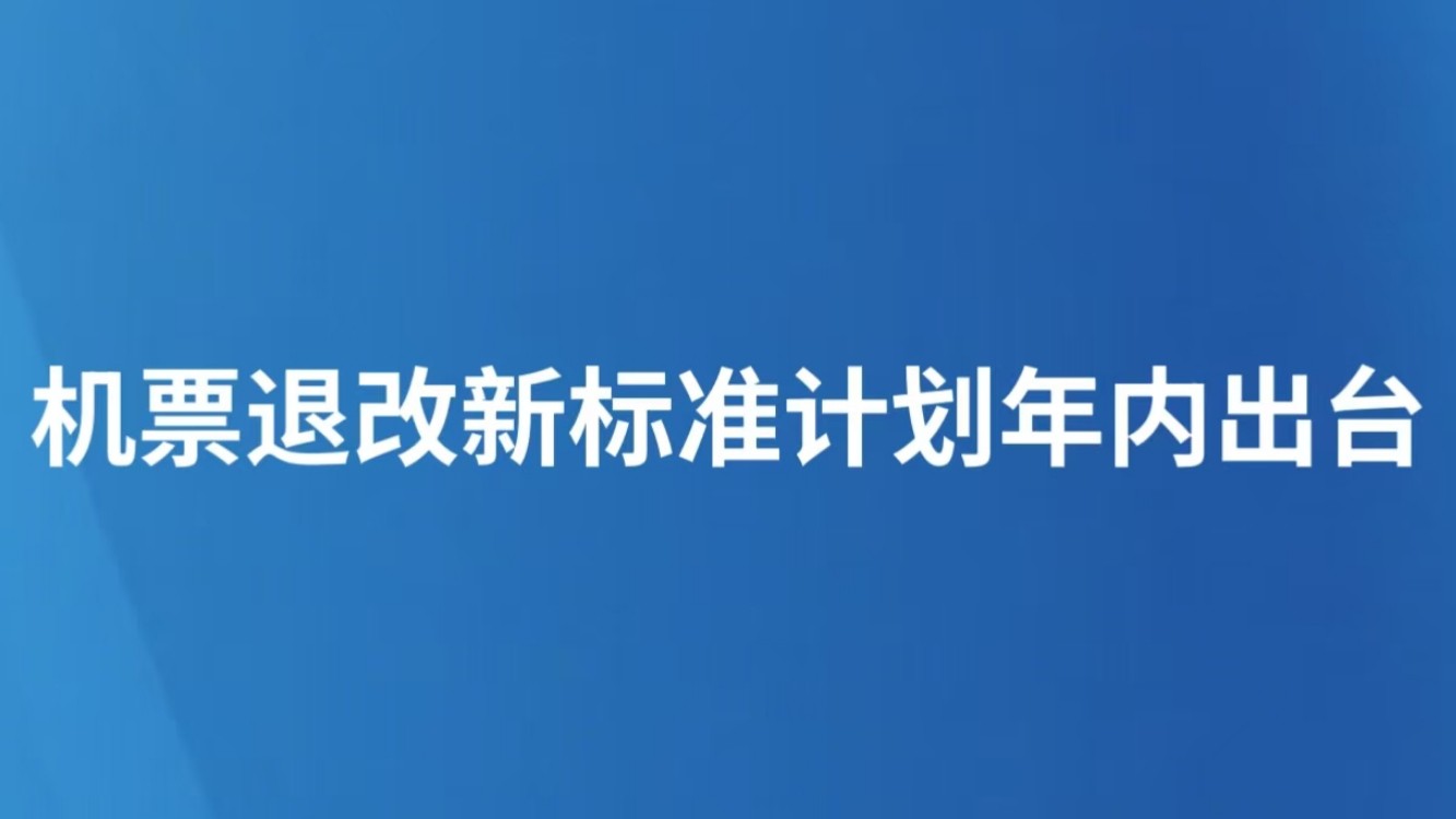机票退改新标准计划年内出台