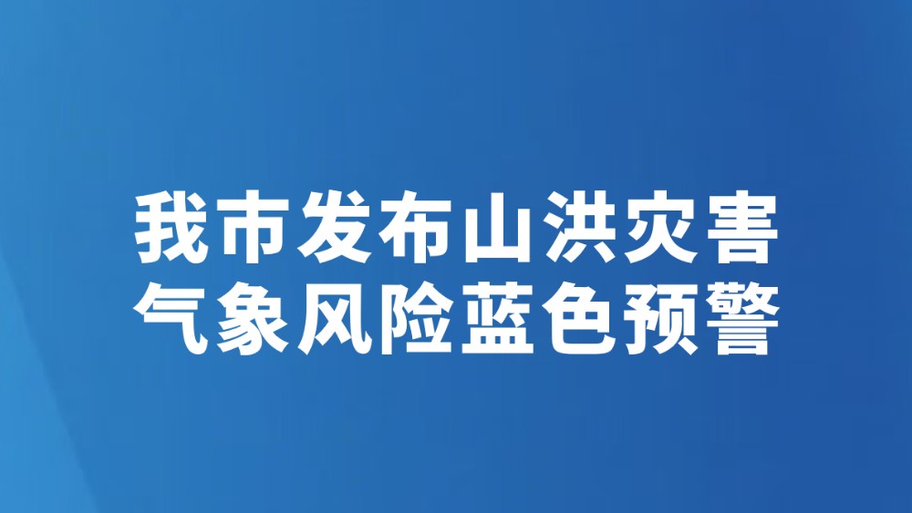我市发布山洪灾害气象风险蓝色预警