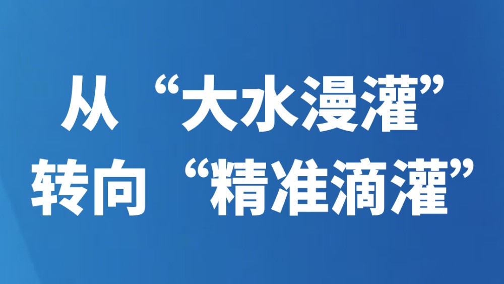 从“大水漫灌”转向“精准滴灌”