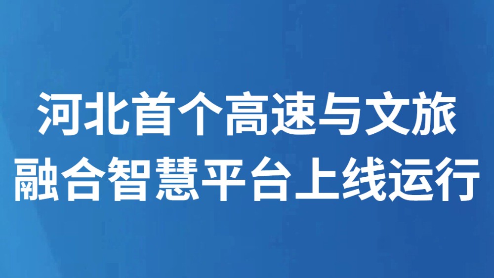 河北首个高速与文旅融合智慧平台上线运行