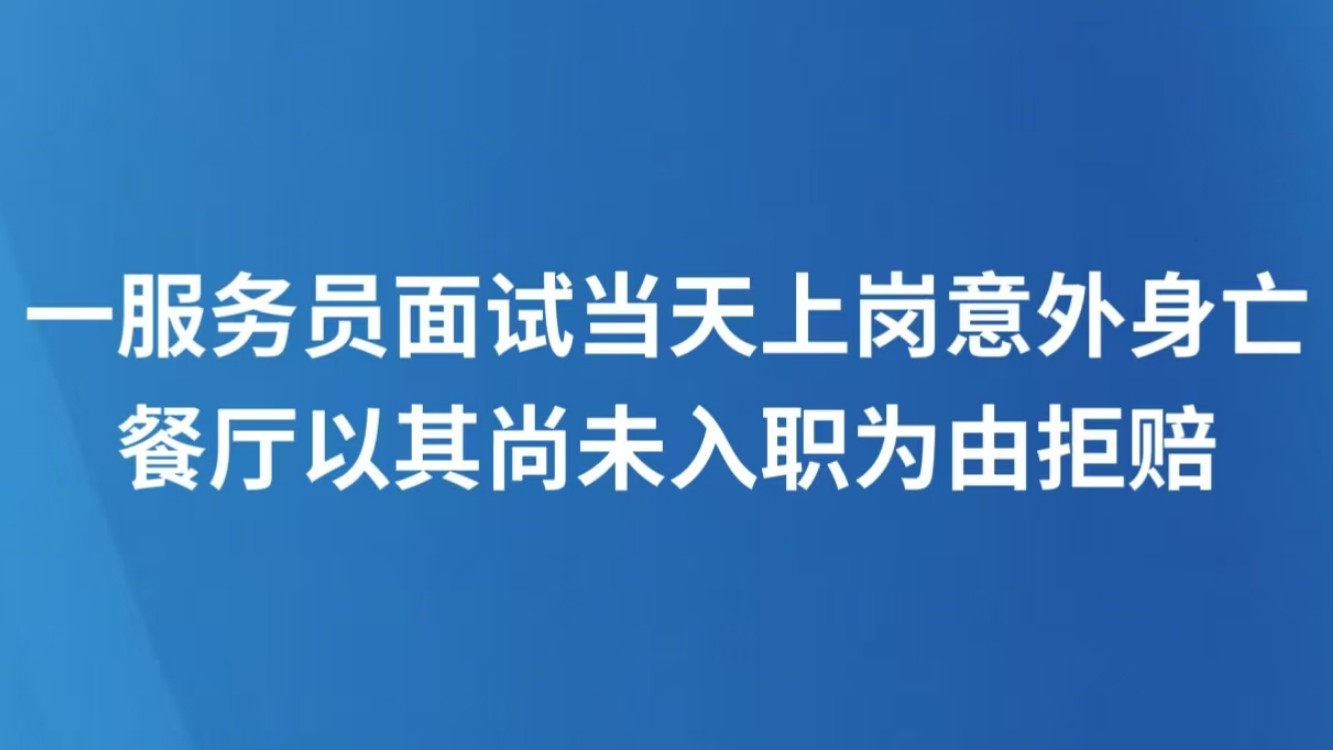 一服务员面试当天上岗意外身亡，餐厅以其尚未入职为由拒赔
