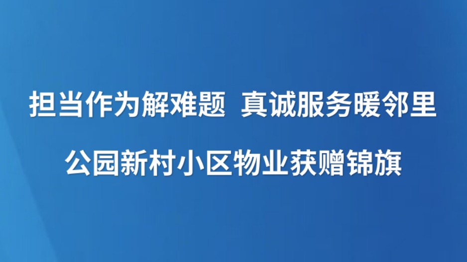 担当作为解难题 真诚服务暖邻里丨公园新村小区物业获赠锦旗