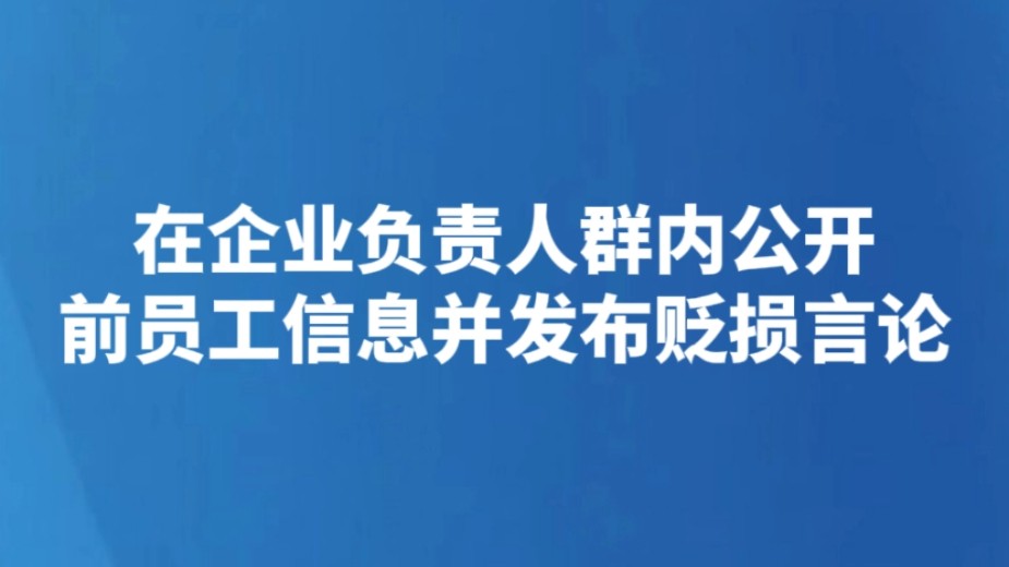 在企业负责人群内公开前员工信息并发布贬损言论