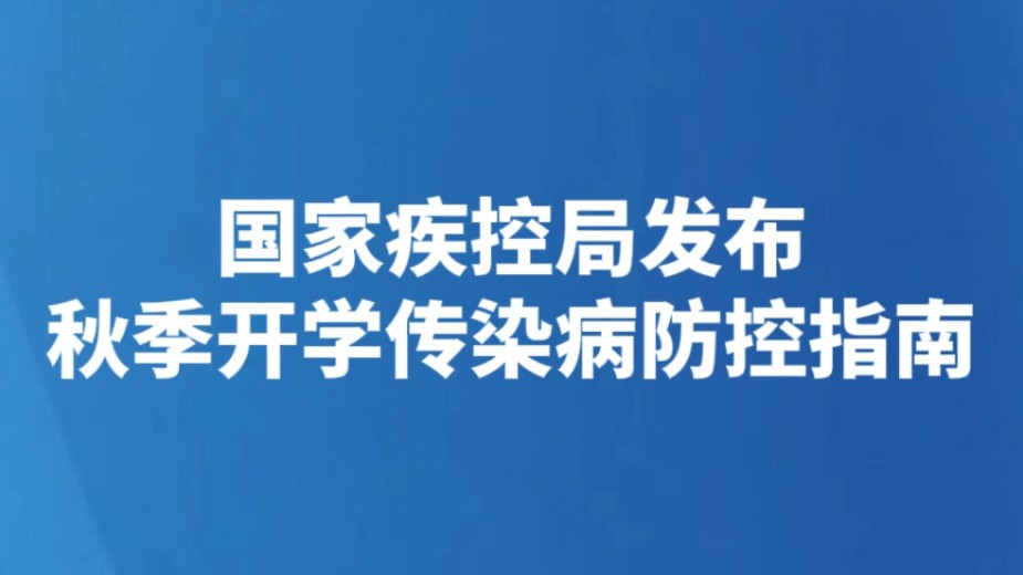 国家疾控局发布秋季开学传染病防控指南