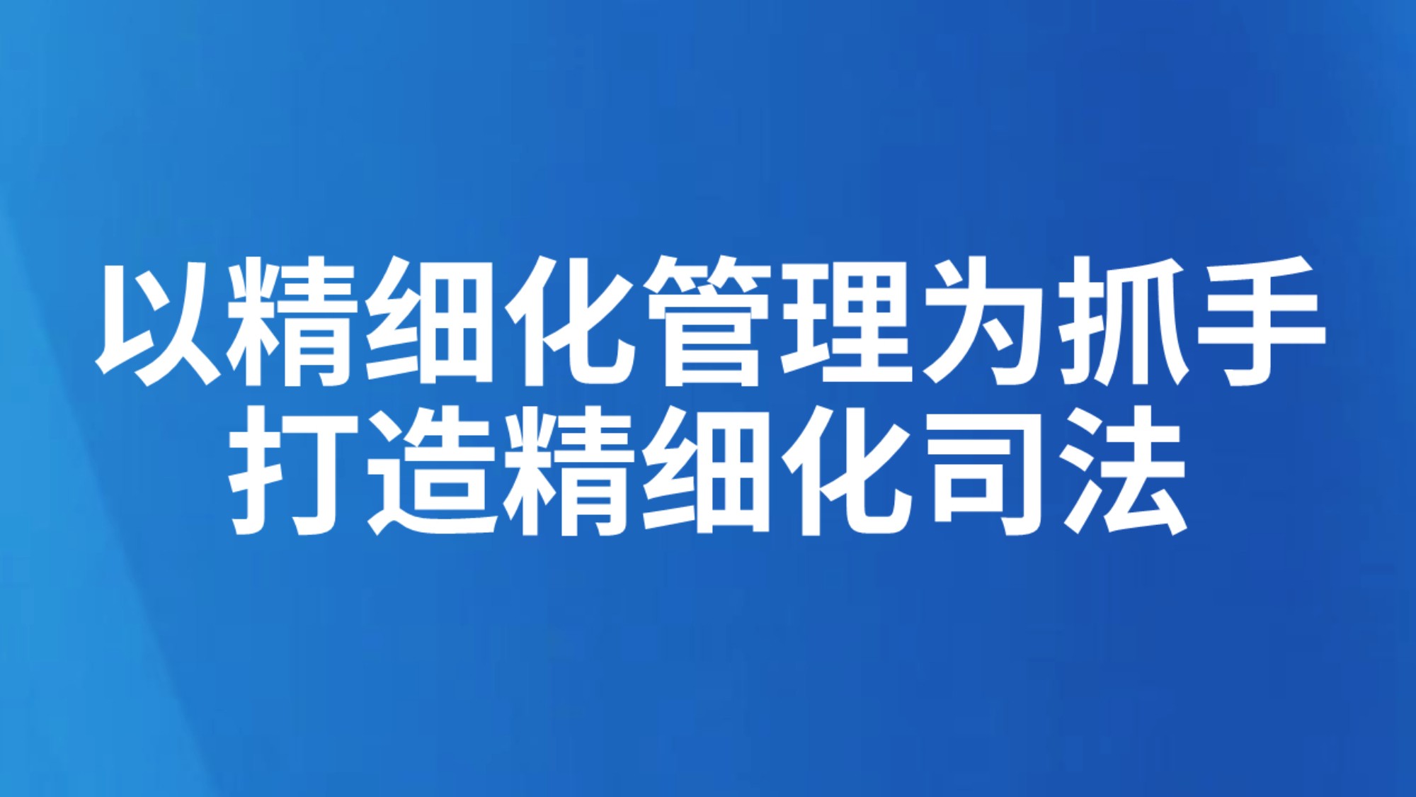 以精细化管理为抓手 打造精细化司法