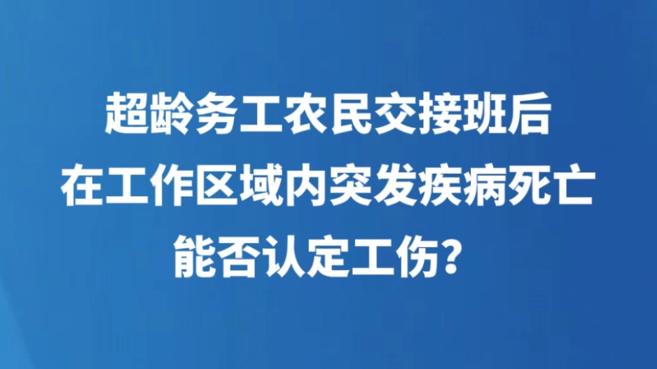超龄务工农民交接班后，在工作区域内突发疾病死亡，能否认定工伤？