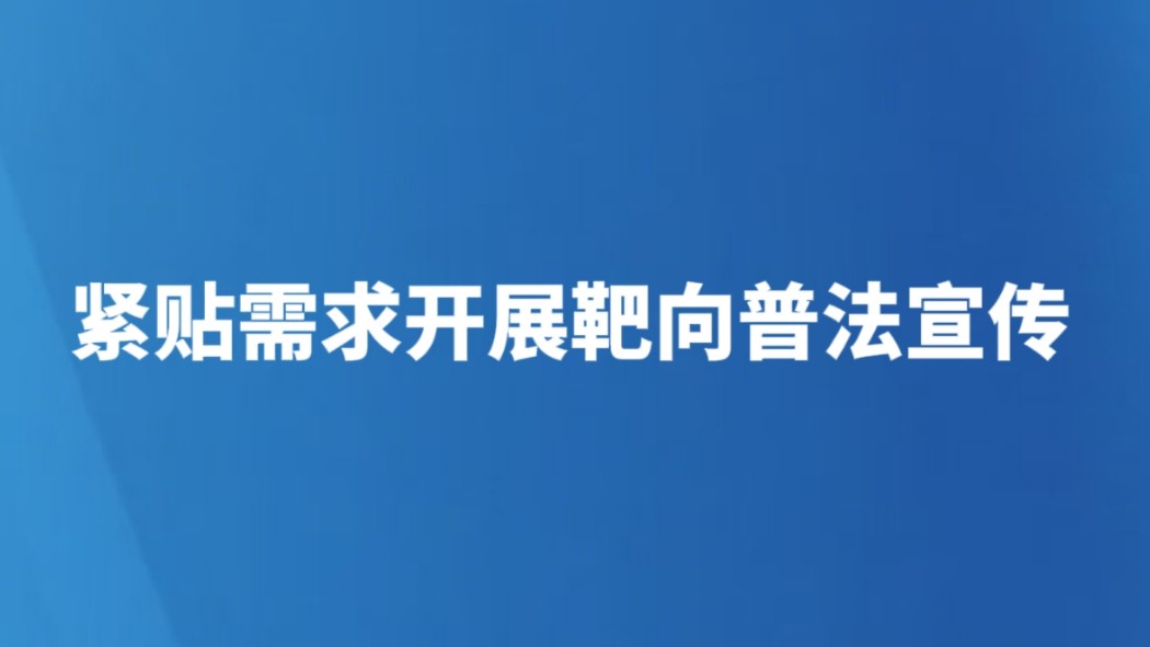 紧贴需求开展靶向普法宣传