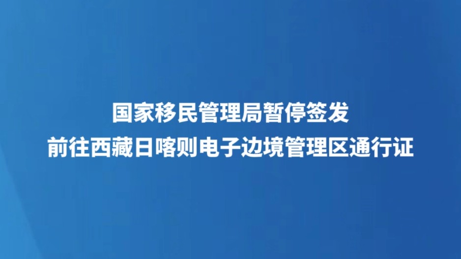 国家移民管理局暂停签发前往西藏日喀则电子边境管理区通行证