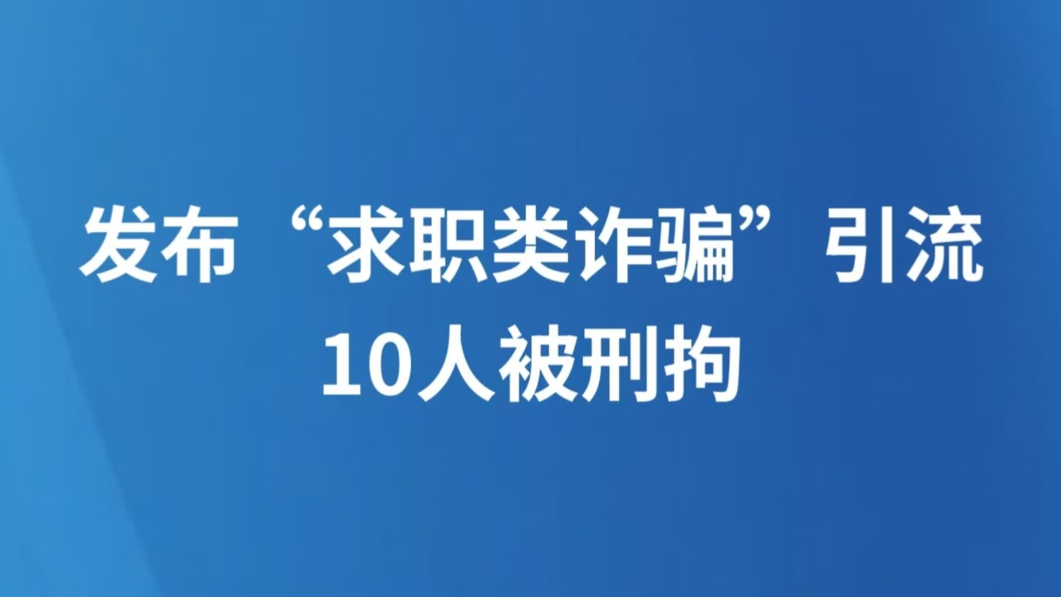 发布“求职类诈骗”引流 10人被刑拘