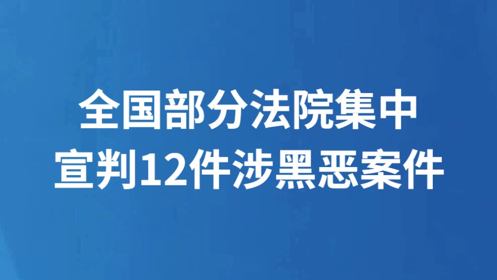 全国部分法院集中宣判12件涉黑恶案件